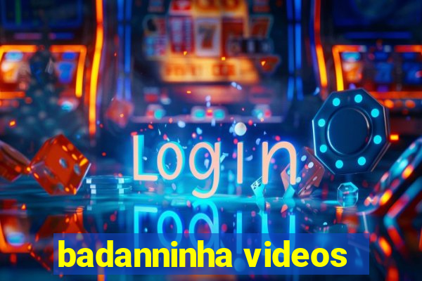 badanninha videos